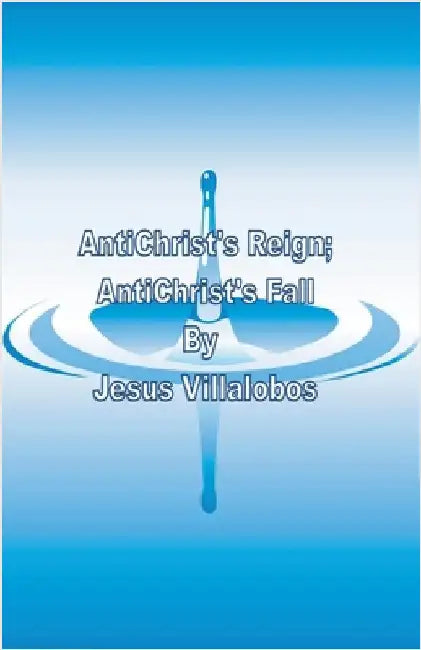 AntiChrist's Reign AntiChrist's Fall by Jesus Villalobos