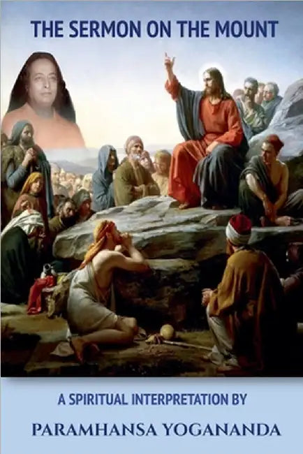 The Sermon On The Mount - A Spiritual Interpretation by Paramhansa Yogananda by Yogananda, Swami