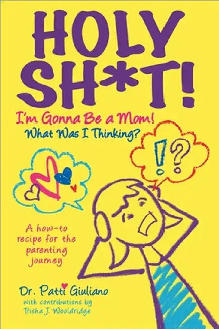 Holy Sh*t! I'm Gonna Be a Mom! What was I Thinking? by Patti Giuliano
