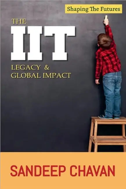 The IIT Legacy & Global Impact by Chavan, Sandeep