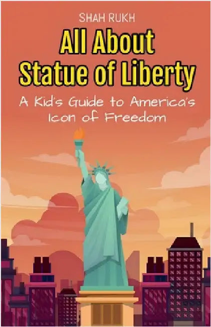 All About Statue of Liberty: A Kid's Guide to America's Icon of Freedom by Rukh, Shah