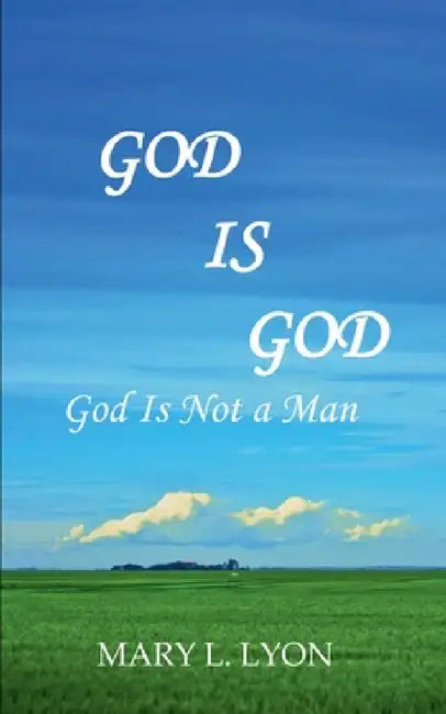 God Is God, God Is Not A Man by Mary L. Lyon