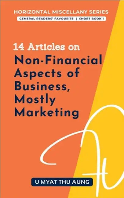 14 Articles on Non-Financial Aspects of Business, Mostly Marketing by U. Myat Thu Aung