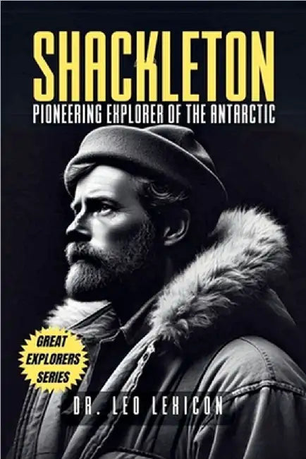 Shackleton: Pioneering Explorer of the Antarctic by Lexicon, Leo