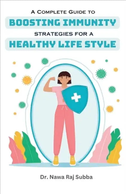 A Complete Guide to Boosting Immunity: Strategies for a Healthy Lifestyle by Nawa Raj Subba