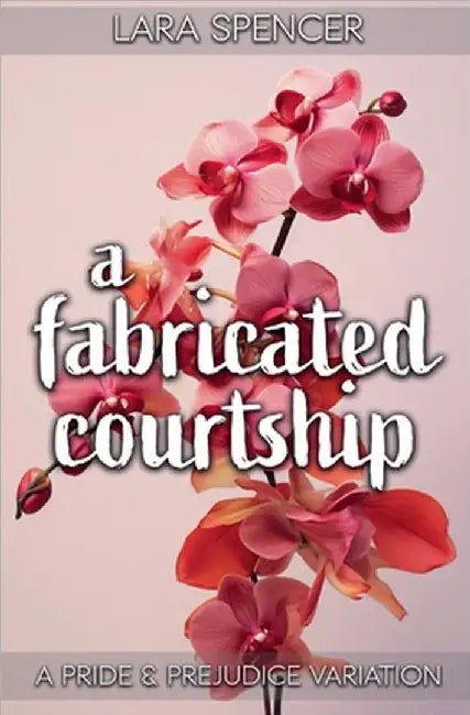A Fabricated Courtship: A Pride and Prejudice Variation by Lara Spencer