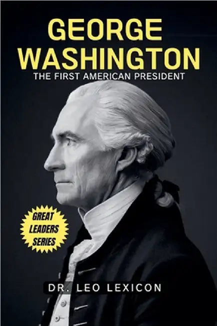 George Washington: The First American President by Lexicon, Leo