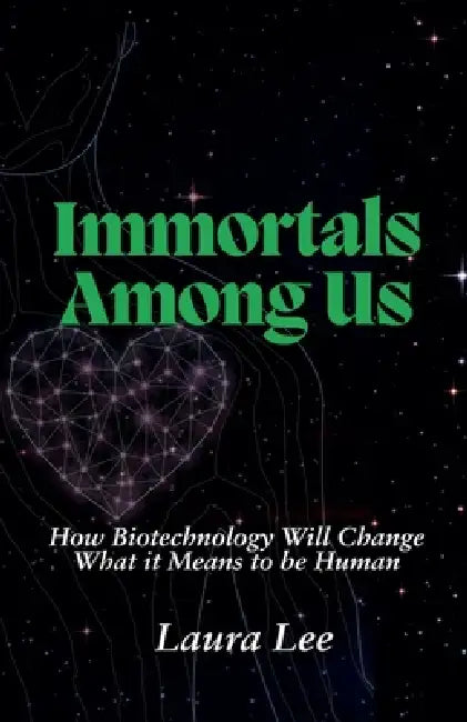 Immortals Among Us: How Biotechnology Will Change What it Means to be Human by Laura Lee
