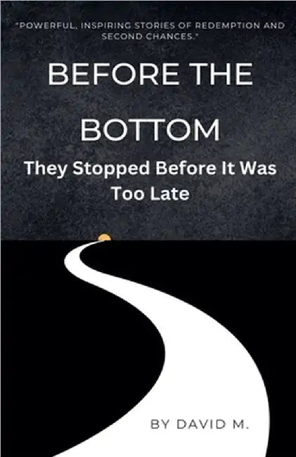 Before the Bottom: They Stopped Before It Was Too Late by M, David