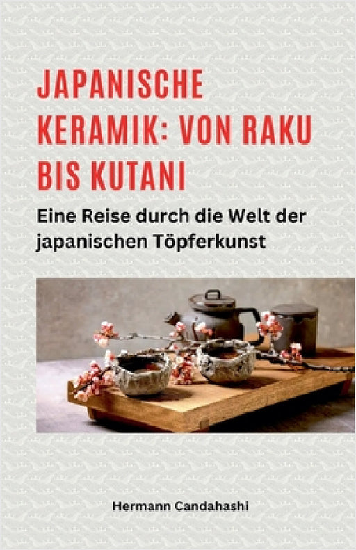Japanische Keramik: Von Raku bis Kutani - Eine Reise durch die Welt der japanischen Töpferkunst by Hermann Candahashi