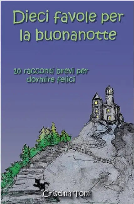 Dieci favole per la buonanotte: 10 Racconti brevi per dormire felici by Cristina Toni