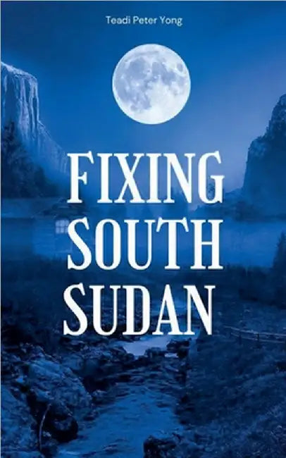 Fixing South Sudan by Peter, Teadi