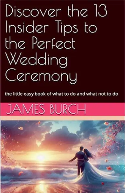 Discover the 13 Insider Tips to the Perfect Wedding Ceremony by James Burch