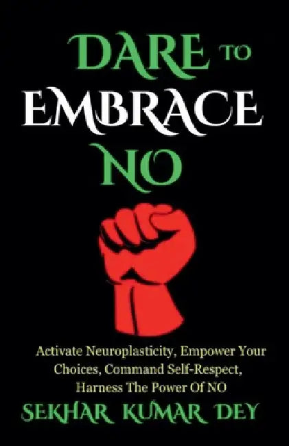 Dare To Embrace No by Sekhar Dey
