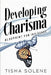 Developing Charisma: Blueprint for Influence by Tisha Solene