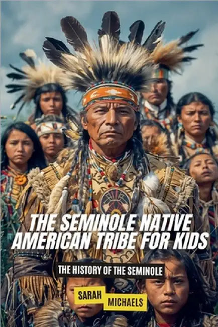 The Seminole Native American Tribe For Kids: The History of the Seminole by Sarah Michaels
