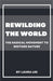 Rewilding the World: The Radical Movement to Restore Nature by Laura Lee