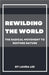 Rewilding the World: The Radical Movement to Restore Nature by Laura Lee