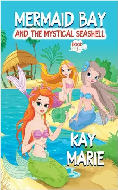Mermaid Bay and the Mystical Seashell by Marie, Kay