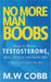No More Man Boobs: Boost Testosterone - Build Muscle - Burn Fat the Simple Fitness Guide for Men- by M. W. Cobb