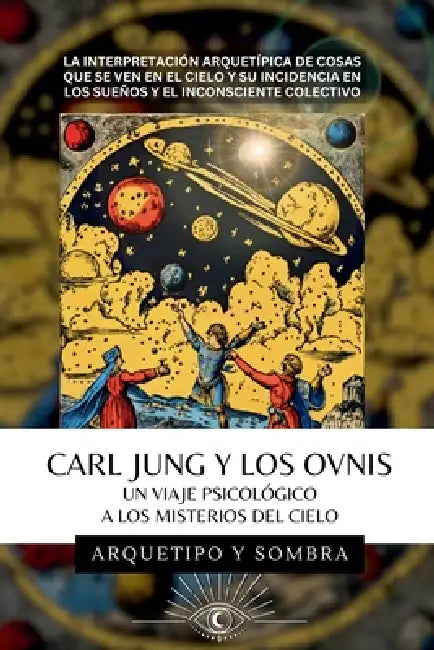 Carl Jung Y Los OVNIs - Un Viaje Psicológico a los Misterios del Cielo by Arquetipo Y. Sombra