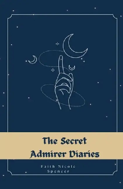 The Secret Admirer Diaries by Faith Nicole Spencer