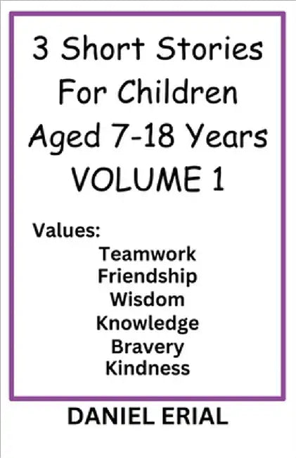 3 Short Stories For Children Aged 7-18 Years VOLUME 1 by Daniel Erial