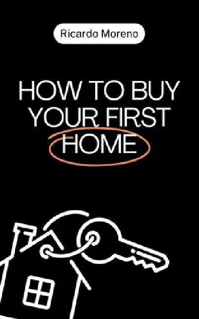 How to Buy Your First Home by Ricardo Moreno