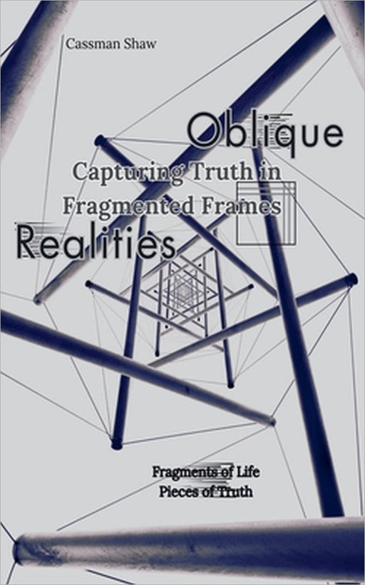 Oblique Realities: Capturing Truth in Fragmented Frames by Cassman Shaw