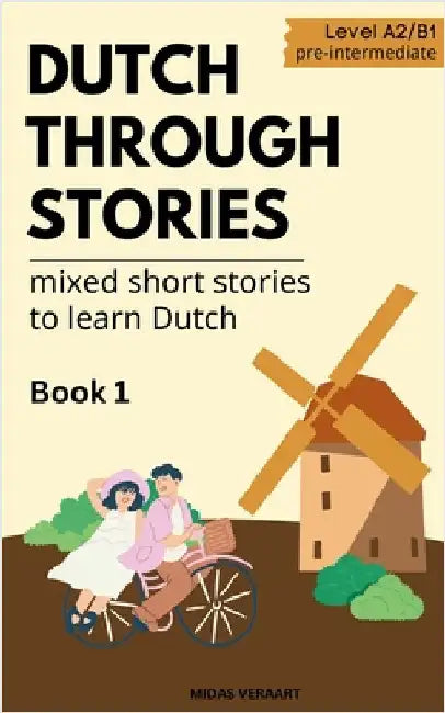 Dutch Through Stories: Book 1 - Mixed Short Stories to Learn Dutch (A2/B1) by Midas Veraart