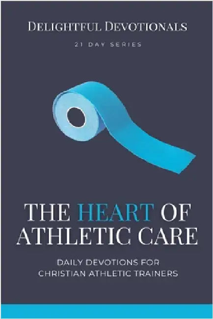 The Heart of Athletic Care - Daily Devotions for Christian Athletic Trainers by Nicole G. M