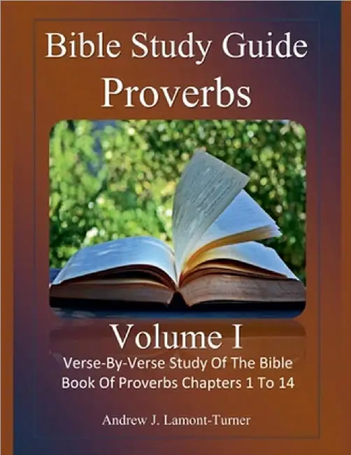Bible Study Guide: Proverbs Volume 1 by Andrew J. Lamont-Turner