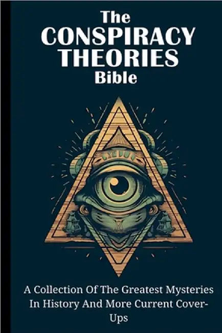 The Conspiracy Theories Bible: A Collection Of The Greatest Mysteries In History And More Current Cover-Ups by Kid Montoya