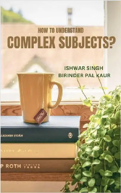 How to Understand Complex Subjects? by Singh, Ishwar