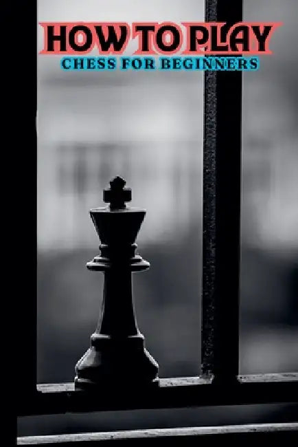 How to Play Chess for Beginners by Orion Fox