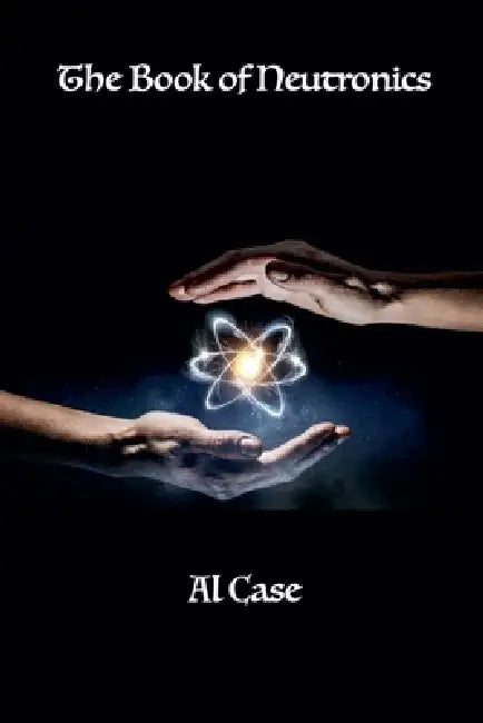 The Book of Neutronics by Al Case