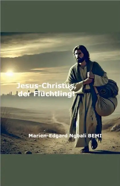 Jesus-Christus, der Flüchtling! by Marien-Edgard Ngbali Bemi
