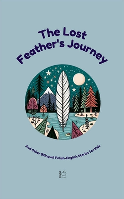 The Lost Feather's Journey And Other Bilingual Polish-English Stories for Kids by Pomme Bilingual