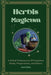 Herbis Magicum, A Herbal Vademacum Of Forgotten Herbs, Preparations, and Elixers by Jason Healy