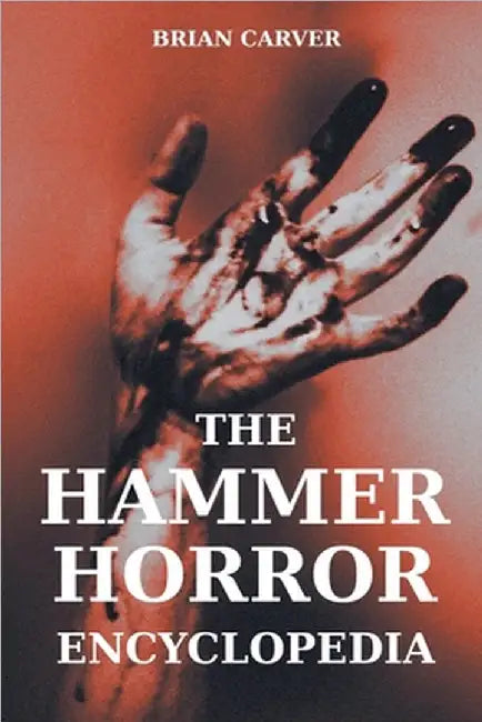 The Hammer Horror Encyclopedia by Carver, Brian