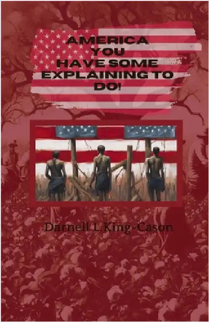America, You Have Some Explaining to Do by Darnell L. King-Cason