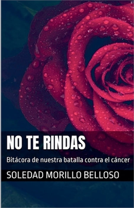 No te rindas: Bitácora de nuestra batalla contra el cáncer by Soledad Morillo Belloso