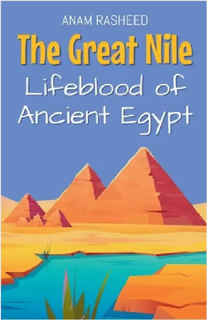 The Great Nile: Lifeblood of Ancient Egypt by Rasheed, Anam
