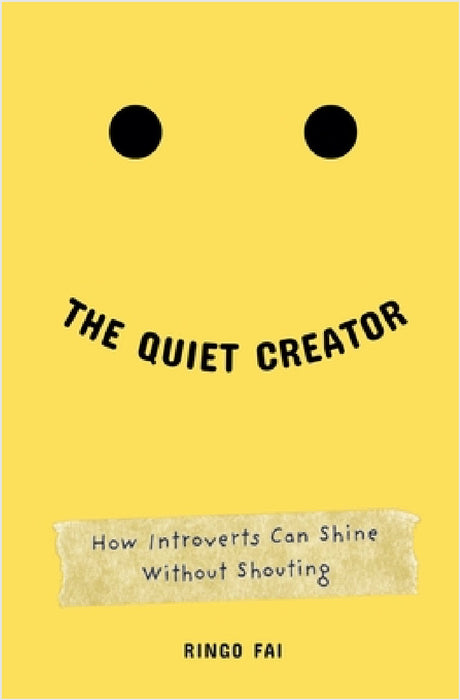 The Quiet Creator: How Introverts Can Shine Without Shouting by Ringo Fai