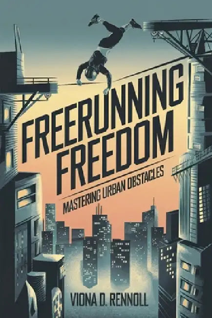 Freerunning Freedom: Mastering Urban Obstacles by Viona D. Rennoll