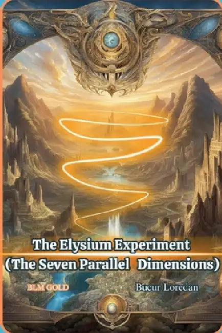 The Elysium Experiment (The Seven Parallel Dimensions) by Bucur Loredan