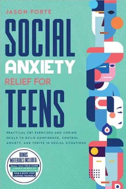 Social Anxiety Relief for Teens: Practical CBT Exercises and Coping Skills to Build Confidence, Control Anxiety, and Thrive in Social Situations by Jason Forte