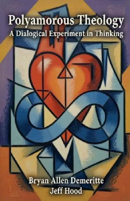 Polyamorous Theology: A Dialogical Experiment in Thinking by Jeff Hood, Bryan Allen Demeritte