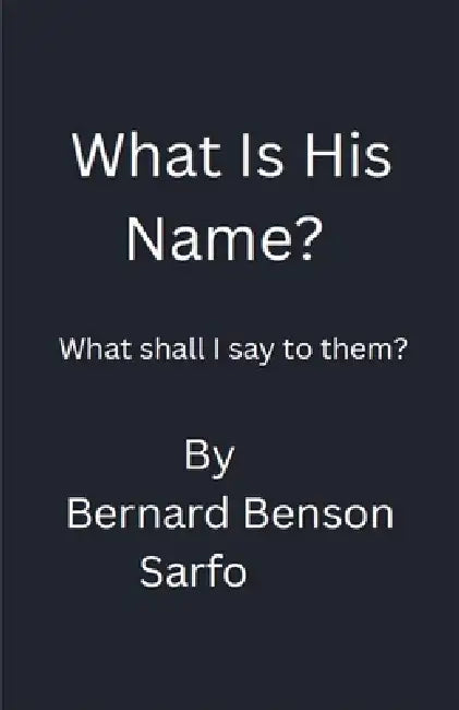 What Is His Name? by Bernard Benson Sarfo