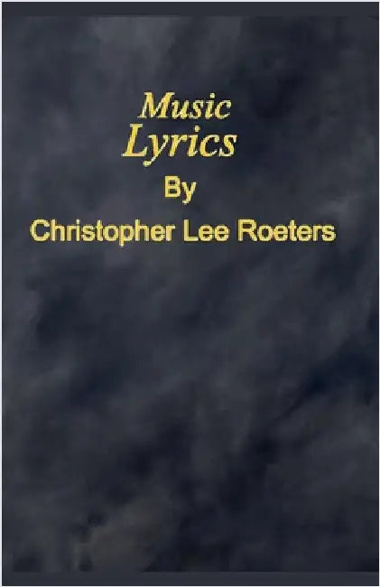 Music Lyrics by Christopher Lee Roeters
